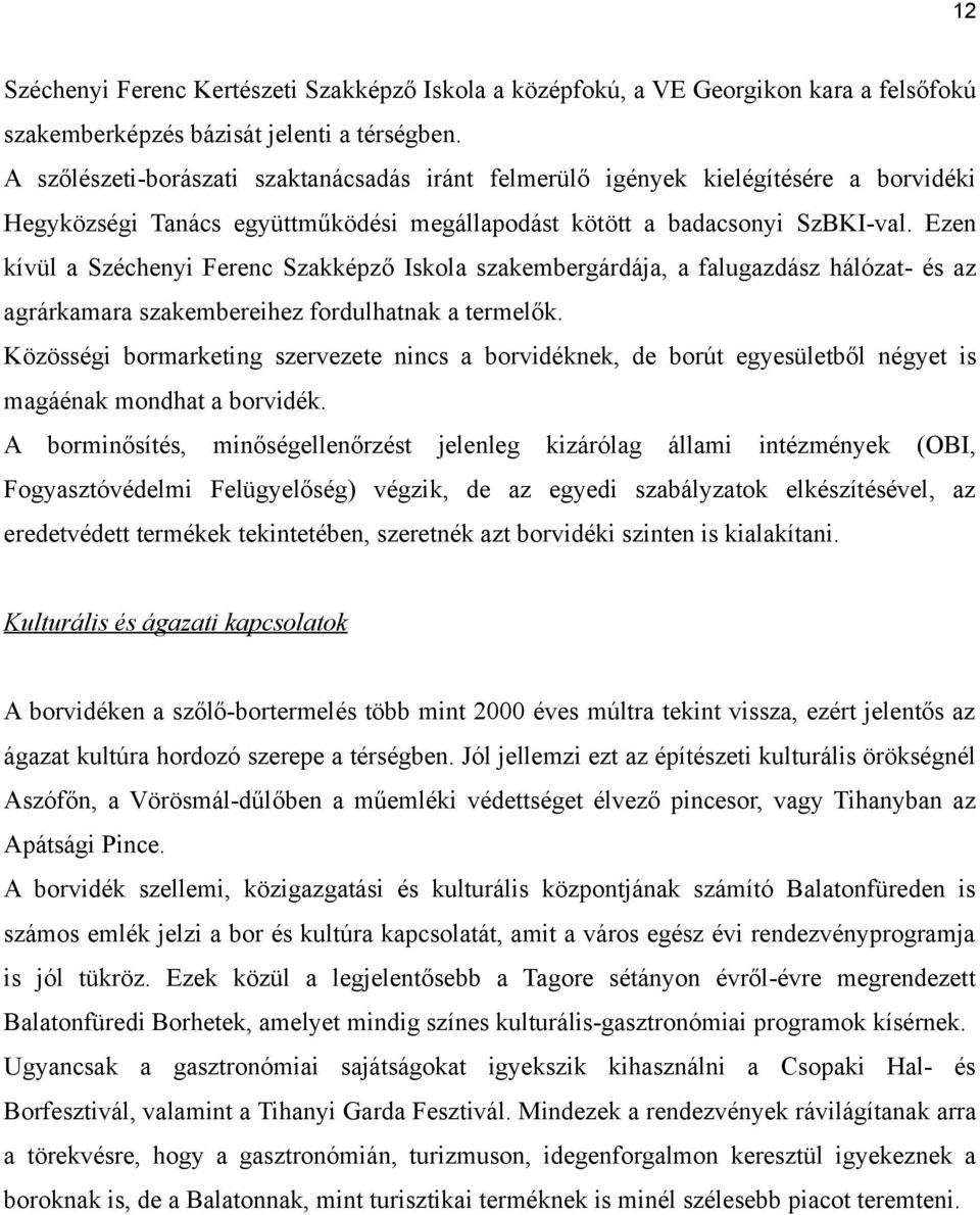 Ezen kívül a Széchenyi Ferenc Szakképző Iskola szakembergárdája, a falugazdász hálózat- és az agrárkamara szakembereihez fordulhatnak a termelők.