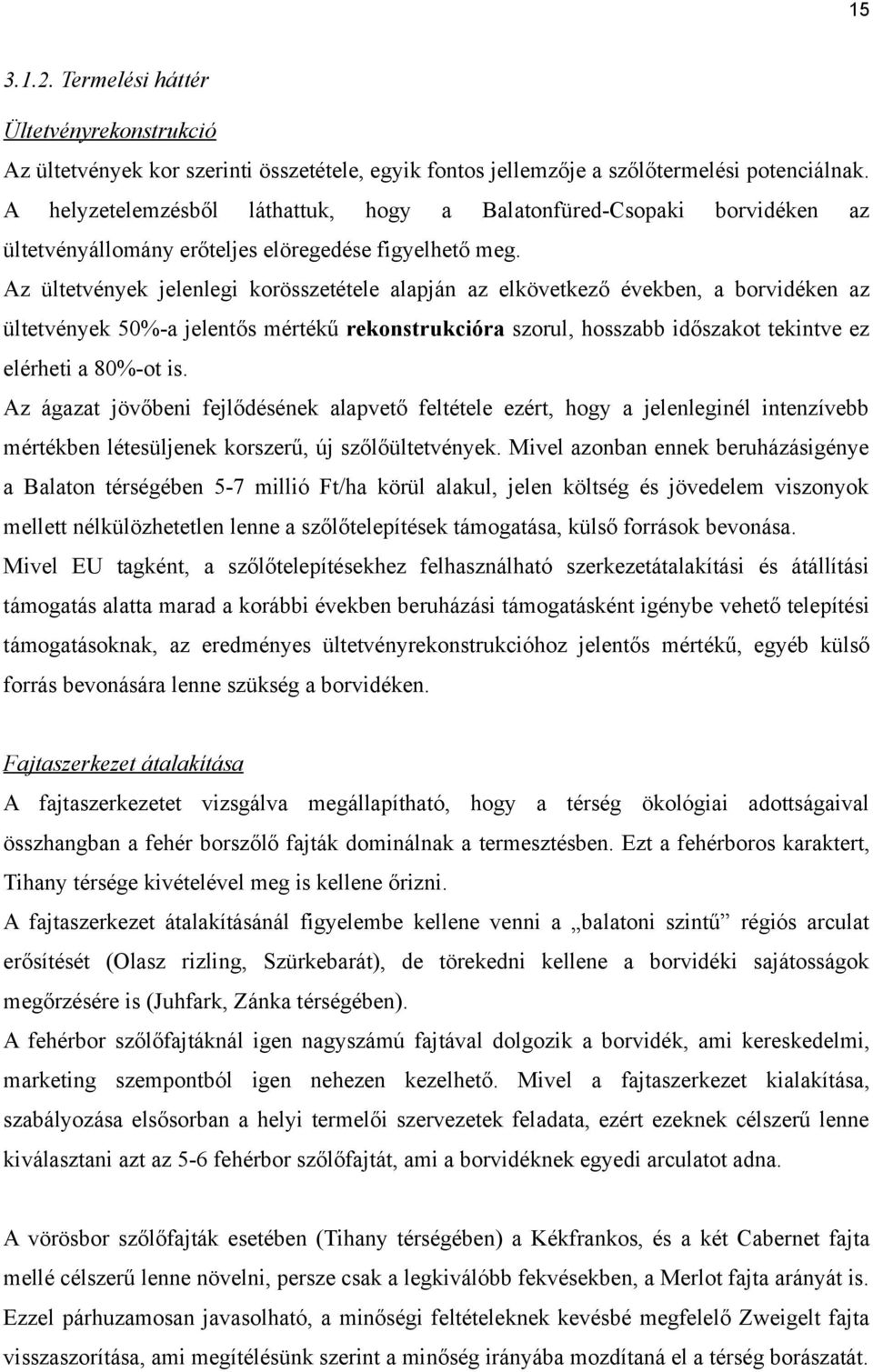 Az ültetvények jelenlegi korösszetétele alapján az elkövetkező években, a borvidéken az ültetvények 50%-a jelentős mértékű rekonstrukcióra szorul, hosszabb időszakot tekintve ez elérheti a 80%-ot is.