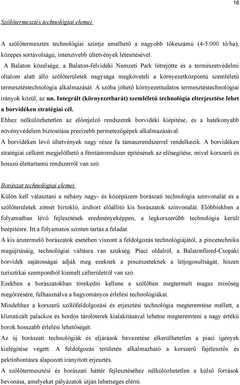 alkalmazását. A szóba jöhető környezettudatos termesztéstechnológiai irányok közül, az un. Integrált (környezetbarát) szemléletű technológia elterjesztése lehet a borvidéken stratégiai cél.