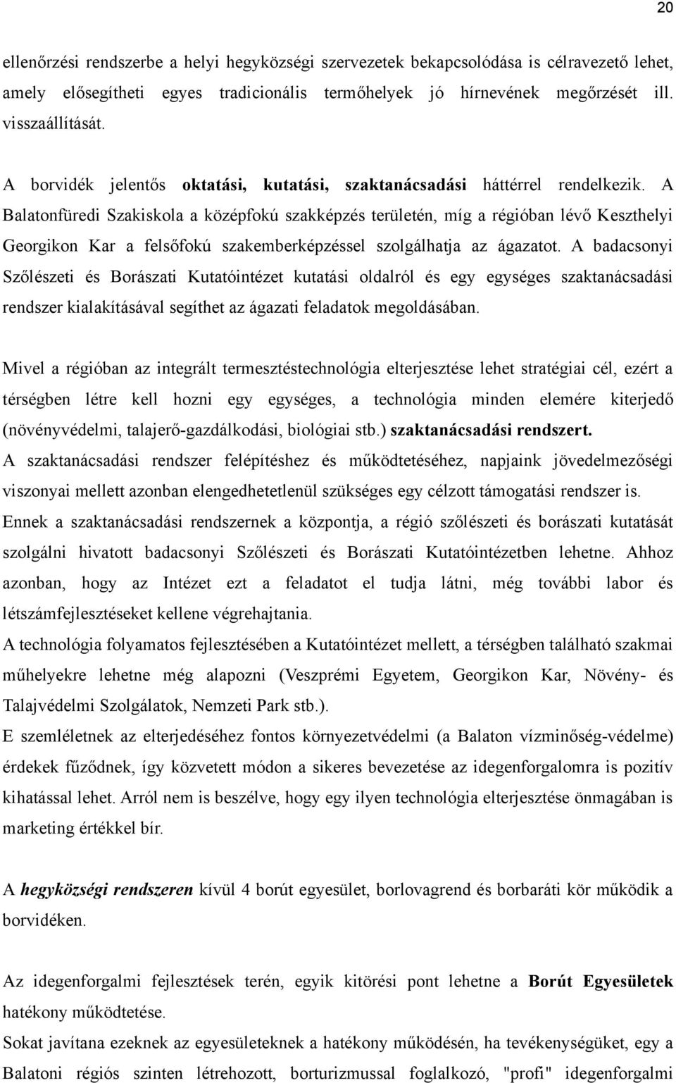 A Balatonfüredi Szakiskola a középfokú szakképzés területén, míg a régióban lévő Keszthelyi Georgikon Kar a felsőfokú szakemberképzéssel szolgálhatja az ágazatot.