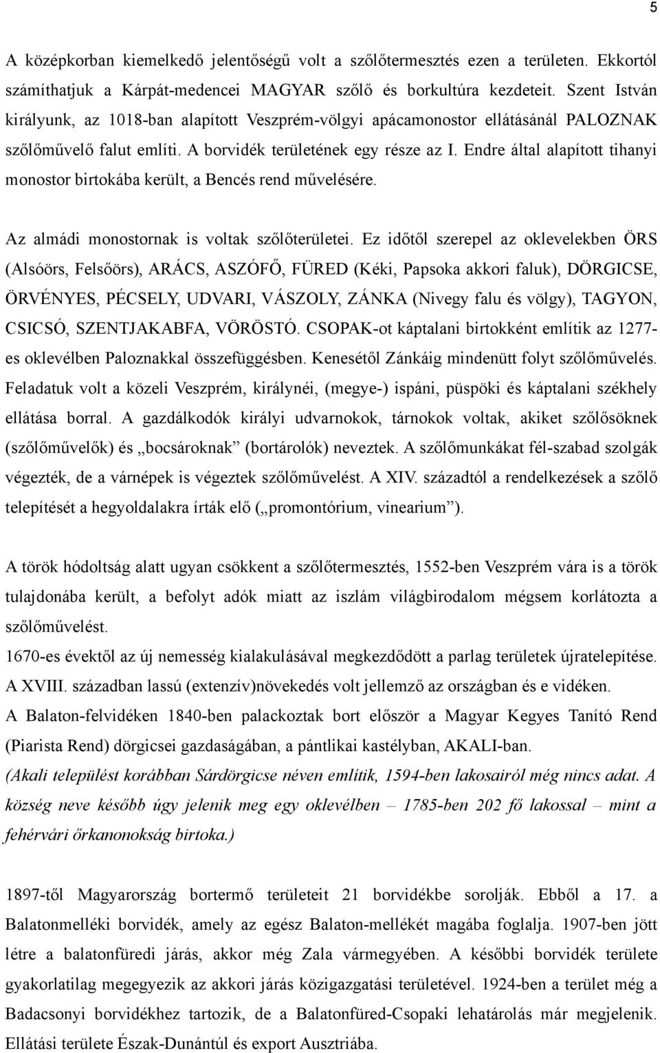 Endre által alapított tihanyi monostor birtokába került, a Bencés rend művelésére. Az almádi monostornak is voltak szőlőterületei.