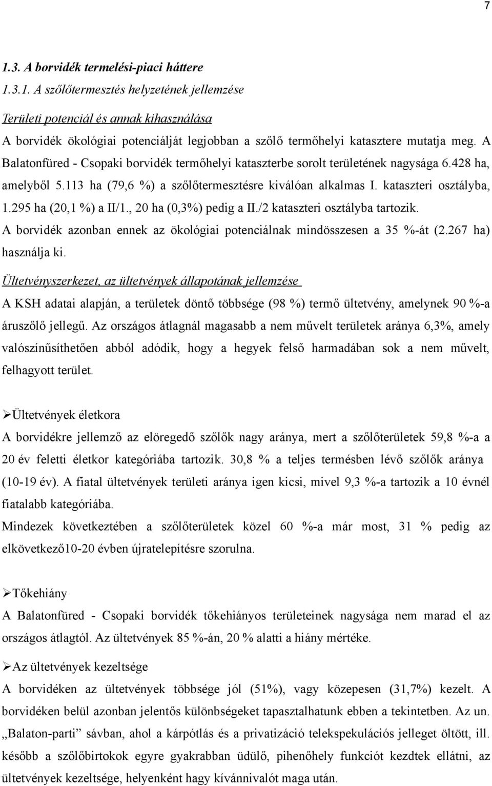 295 ha (20,1 %) a II/1., 20 ha (0,3%) pedig a II./2 kataszteri osztályba tartozik. A borvidék azonban ennek az ökológiai potenciálnak mindösszesen a 35 %-át (2.267 ha) használja ki.