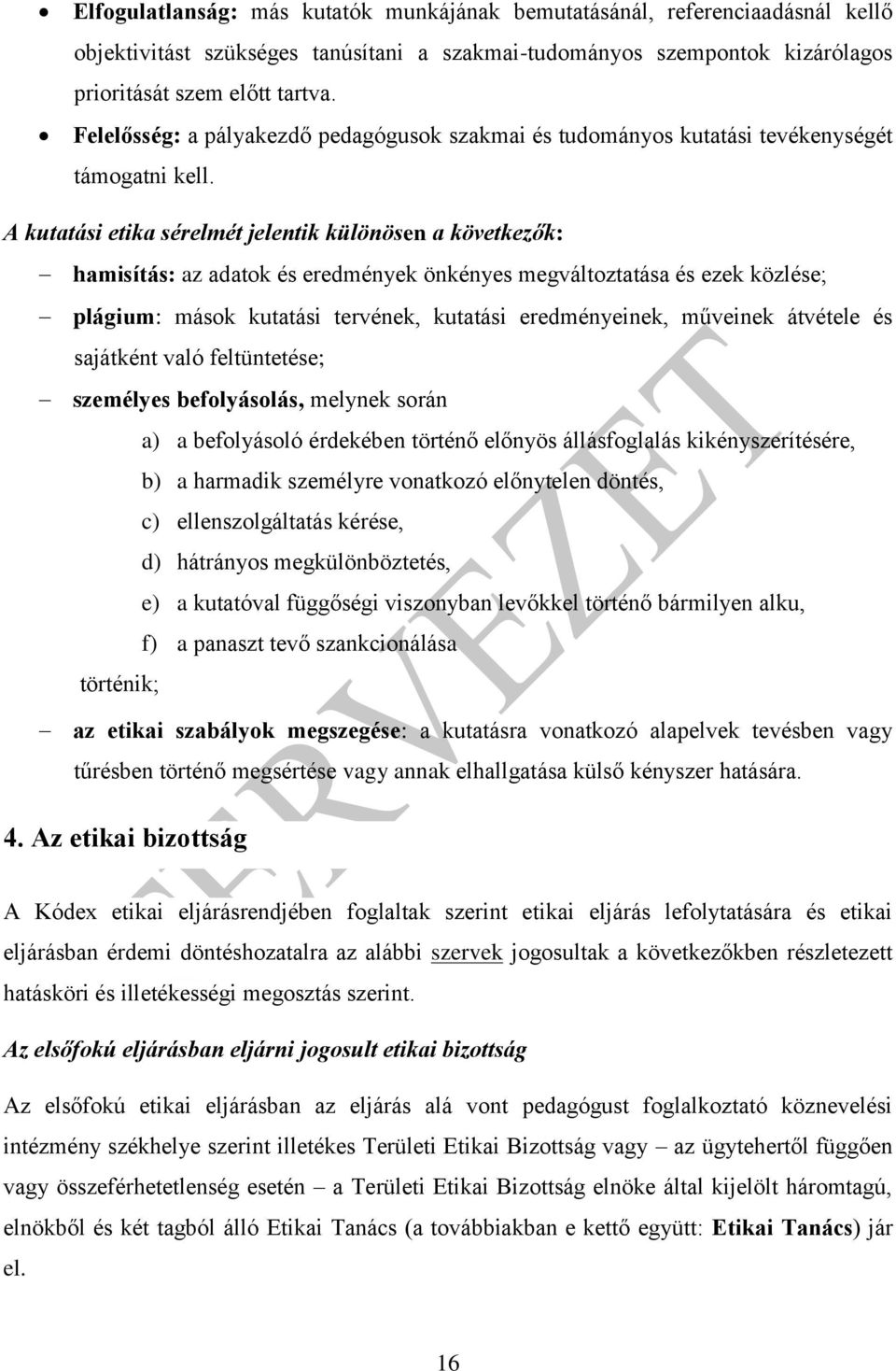 A kutatási etika sérelmét jelentik különösen a következők: hamisítás: az adatok és eredmények önkényes megváltoztatása és ezek közlése; plágium: mások kutatási tervének, kutatási eredményeinek,