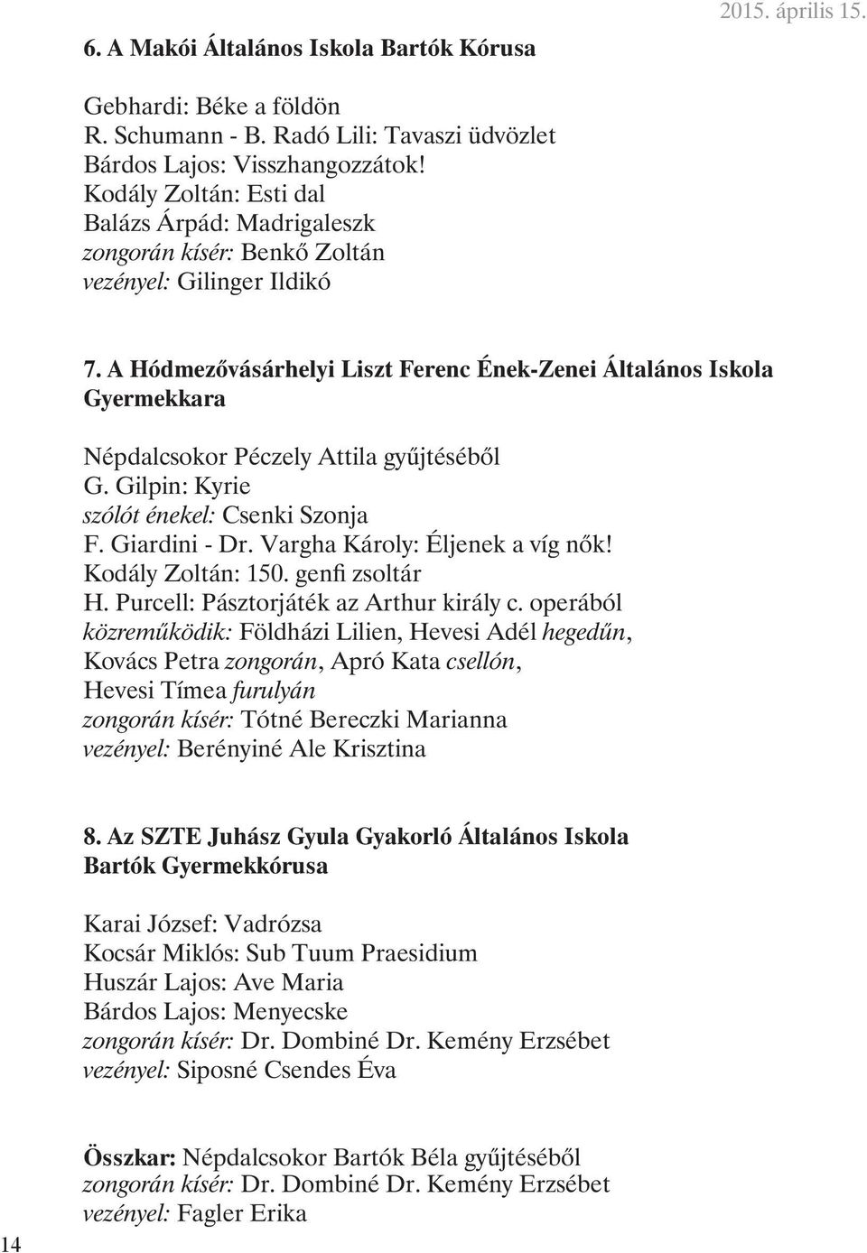 A Hódmezõvásárhelyi Liszt Ferenc Ének-Zenei Általános Iskola Gyermekkara Népdalcsokor Péczely Attila gyûjtésébõl G. Gilpin: Kyrie szólót énekel: Csenki Szonja F. Giardini - Dr.