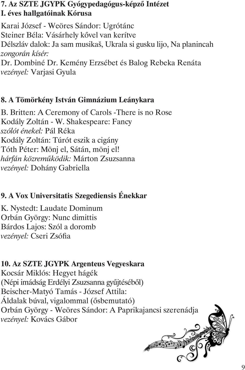 Dombiné Dr. Kemény Erzsébet és Balog Rebeka Renáta vezényel: Varjasi Gyula 8. A Tömörkény István Gimnázium Leánykara B. Britten: A Ceremony of Carols -There is no Rose Kodály Zoltán - W.