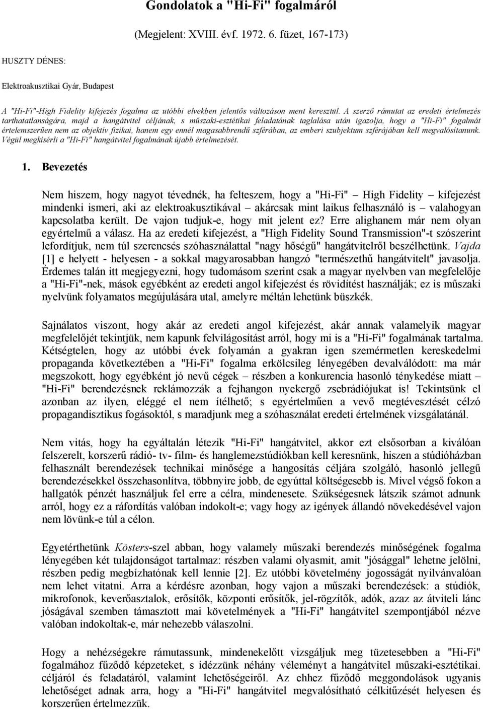 A szerző rámutat az eredeti értelmezés tarthatatlanságára, majd a hangátvitel céljának, s műszaki-esztétikai feladatának taglalása után igazolja, hogy a "Hi-Fi" fogalmát értelemszerűen nem az