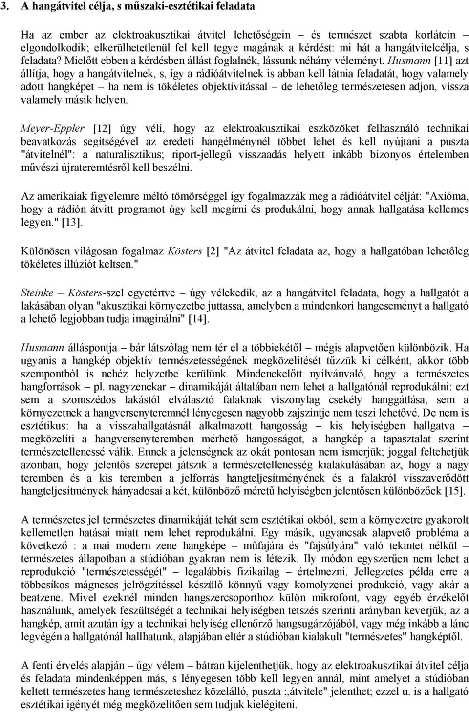 Husmann [11] azt állítja, hogy a hangátvitelnek, s, így a rádióátvitelnek is abban kell látnia feladatát, hogy valamely adott hangképet ha nem is tökéletes objektivitással de lehetőleg természetesen