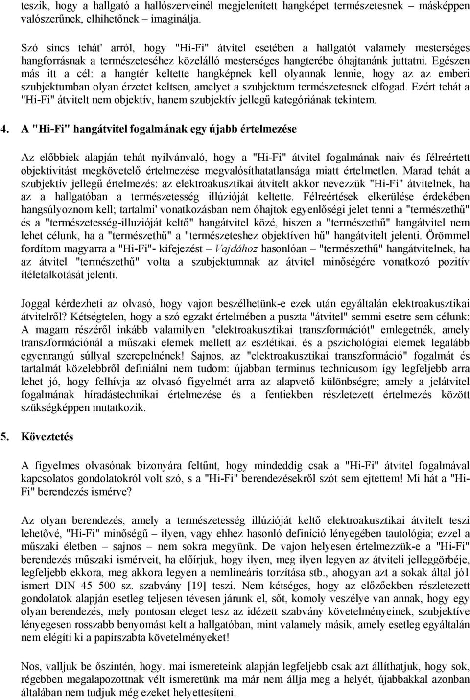 Egészen más itt a cél: a hangtér keltette hangképnek kell olyannak lennie, hogy az az emberi szubjektumban olyan érzetet keltsen, amelyet a szubjektum természetesnek elfogad.