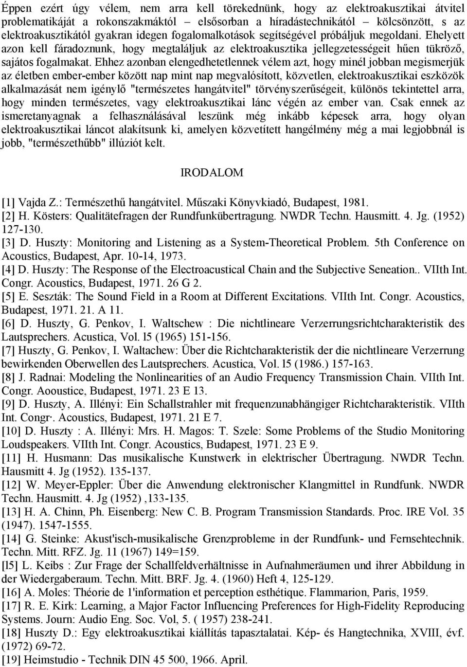 Ehhez azonban elengedhetetlennek vélem azt, hogy minél jobban megismerjük az életben ember-ember között nap mint nap megvalósított, közvetlen, elektroakusztikai eszközök alkalmazását nem igénylő