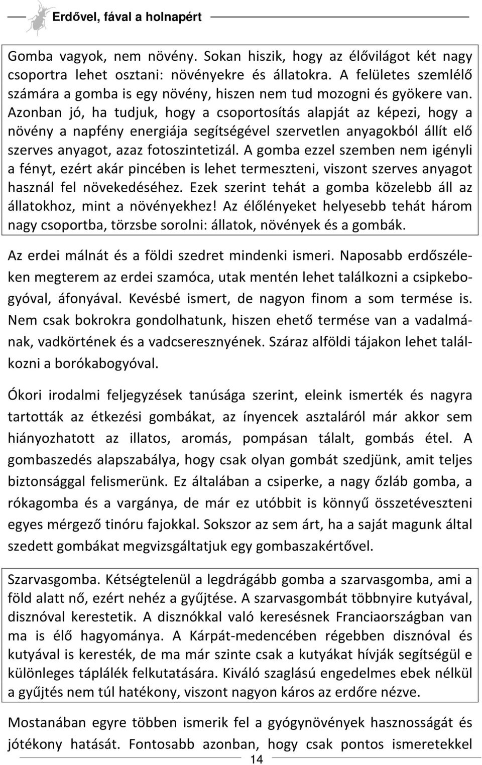 Azonban jó, ha tudjuk, hogy a csoportosítás alapját az képezi, hogy a növény a napfény energiája segítségével szervetlen anyagokból állít elő szerves anyagot, azaz fotoszintetizál.