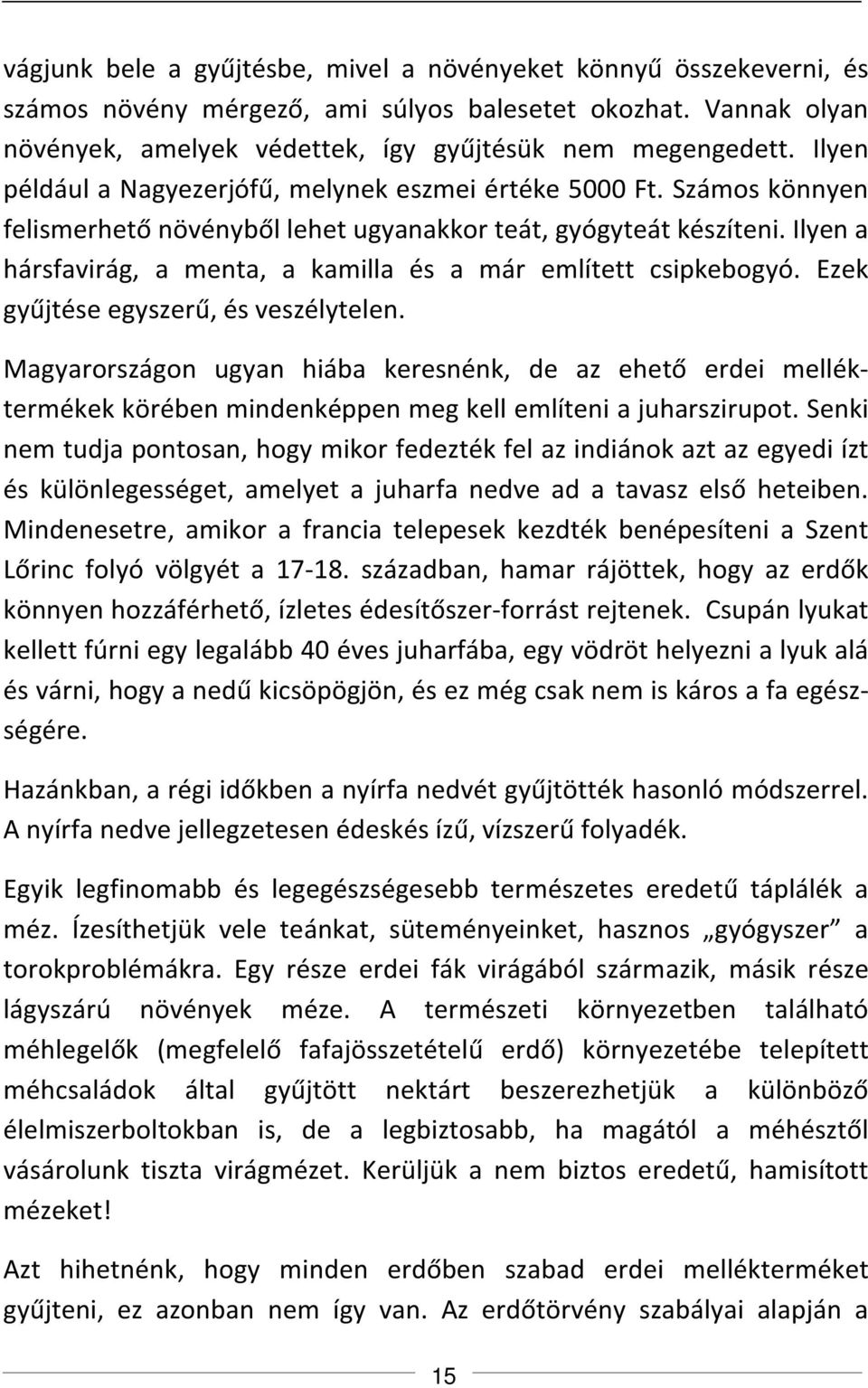 Ilyen a hársfavirág, a menta, a kamilla és a már említett csipkebogyó. Ezek gyűjtése egyszerű, és veszélytelen.