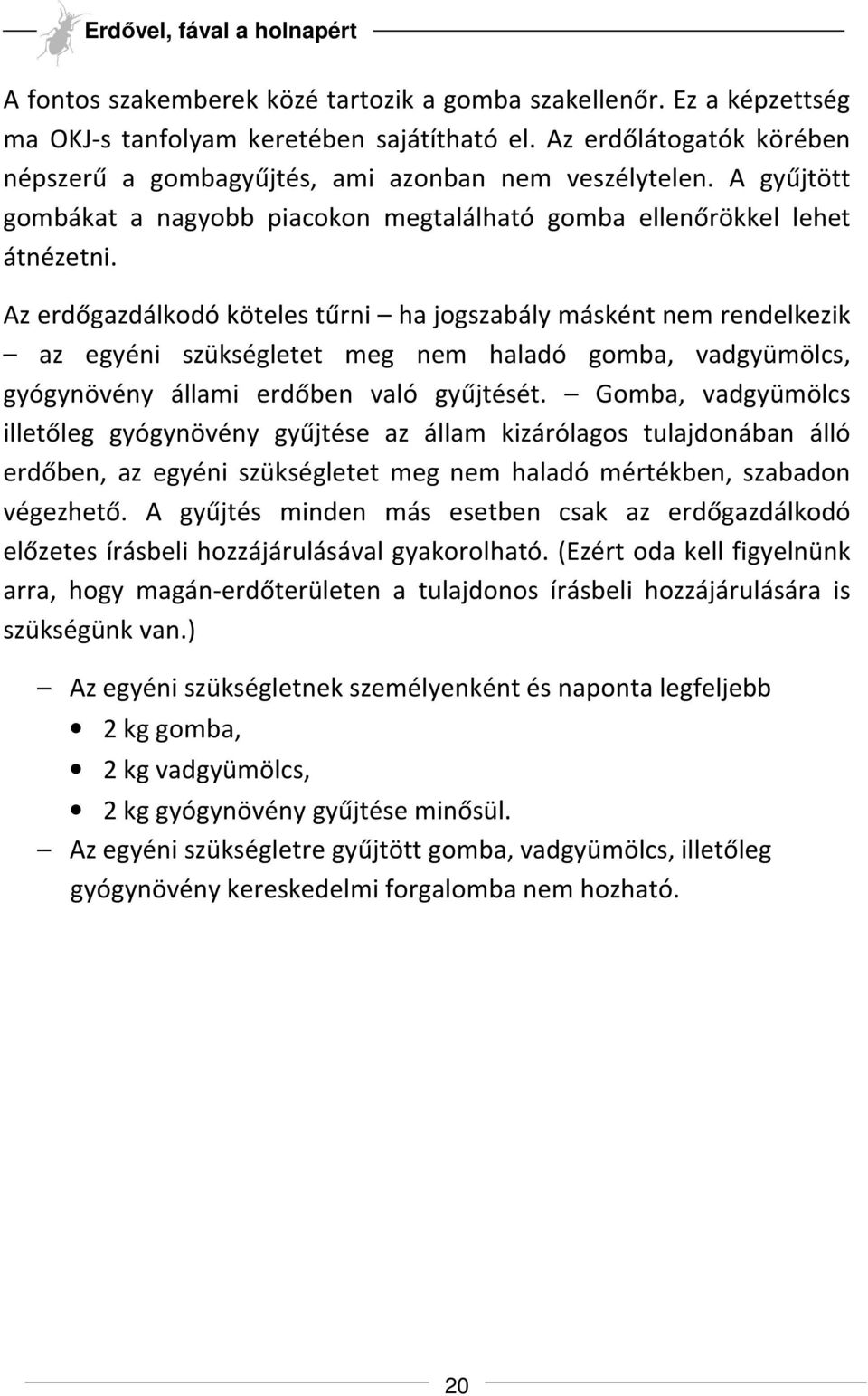 Az erdőgazdálkodó köteles tűrni ha jogszabály másként nem rendelkezik az egyéni szükségletet meg nem haladó gomba, vadgyümölcs, gyógynövény állami erdőben való gyűjtését.