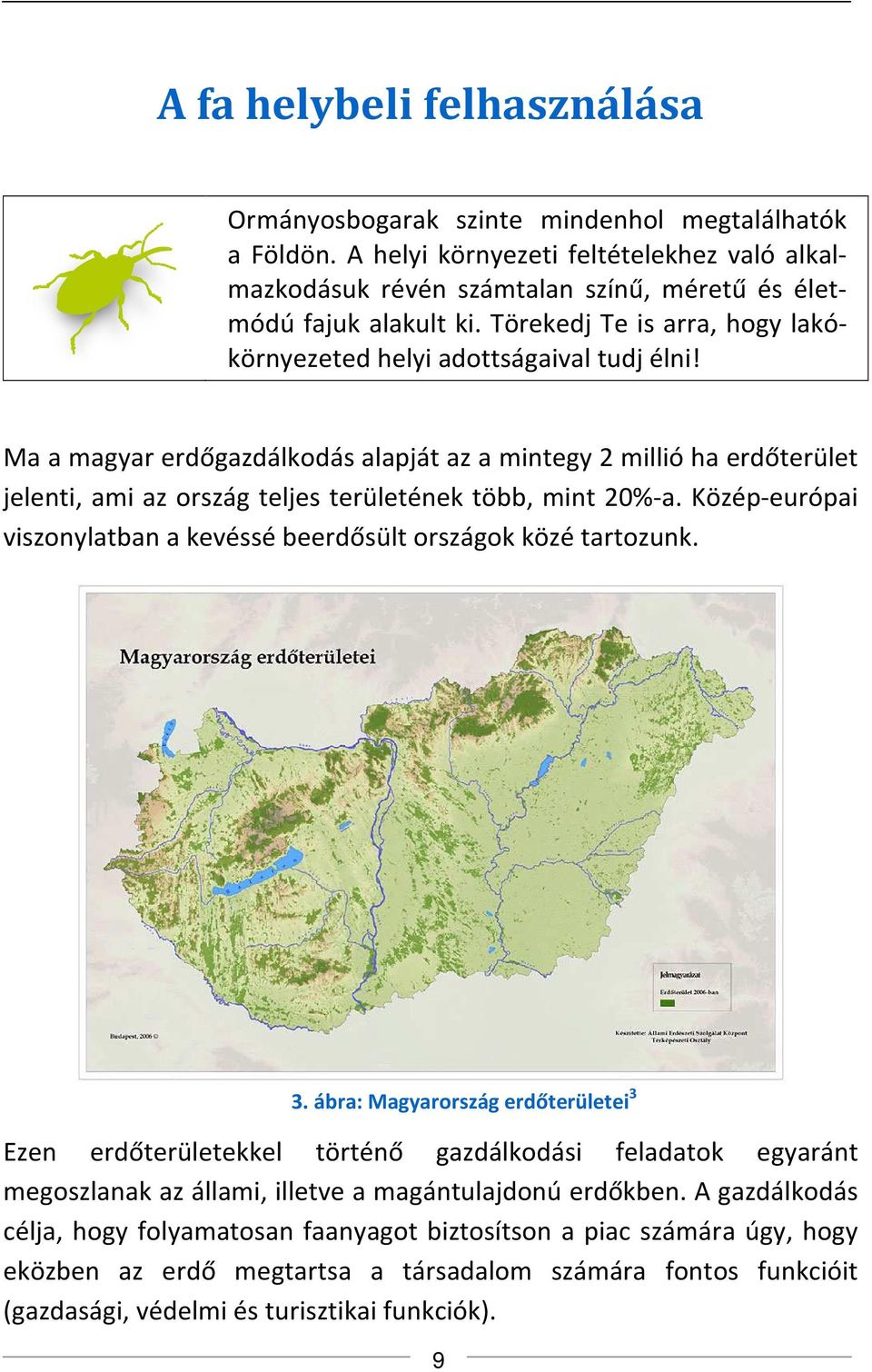 Ma a magyar erdőgazdálkodás alapját az a mintegy 2 millió ha erdőterület jelenti, ami az ország teljes területének több, mint 20%-a.