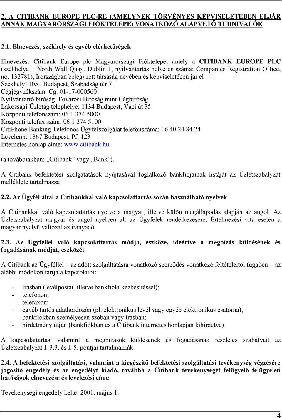 Companies Registration Office, no. 132781), Írországban bejegyzett társaság nevében és képviseletében jár el Székhely: 1051 Budapest, Szabadság tér 7. Cégjegyzékszám: Cg.
