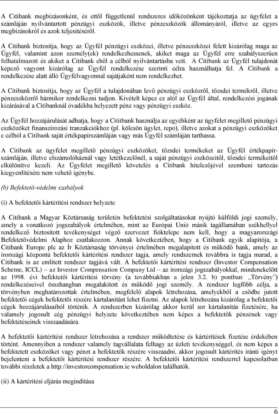 A Citibank biztosítja, hogy az Ügyfél pénzügyi eszközei, illetve pénzeszközei felett kizárólag maga az Ügyfél, valamint azon személy(ek) rendelkezhessenek, akiket maga az Ügyfél erre szabályszerűen