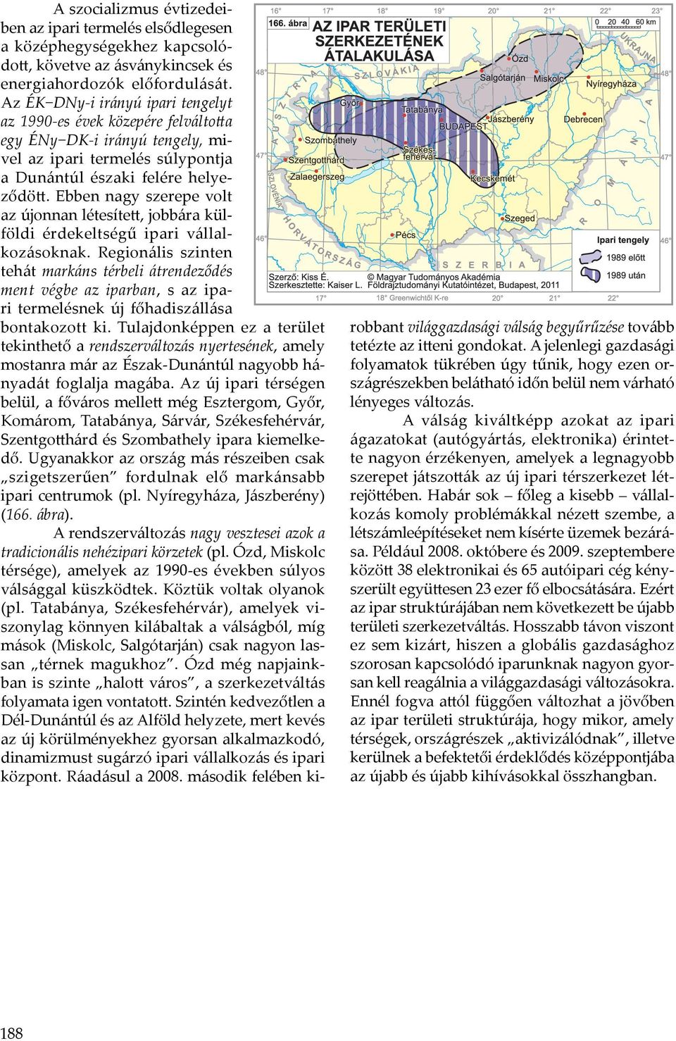 Ebben nagy szerepe volt az újonnan létesített, jobbára külföldi érdekeltségű ipari vállalkozásoknak.