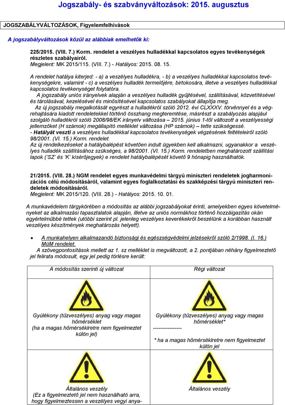 A rendelet hatálya kiterjed: - a) a veszélyes hulladékra, - b) a veszélyes hulladékkal kapcsolatos tevékenységekre, valamint - c) a veszélyes hulladék termelőjére, birtokosára, illetve a veszélyes