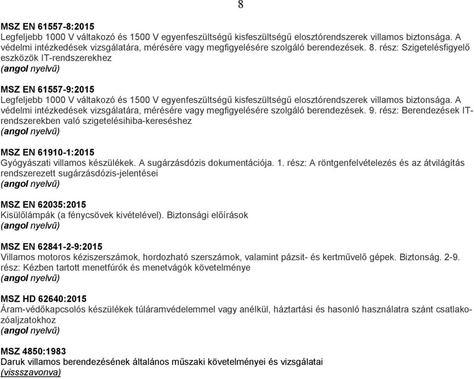 rész: Szigetelésfigyelő eszközök IT-rendszerekhez 8 MSZ EN 61557-9:2015 Legfeljebb 1000 V váltakozó és 1500 V egyenfeszültségű kisfeszültségű elosztórendszerek villamos biztonsága.