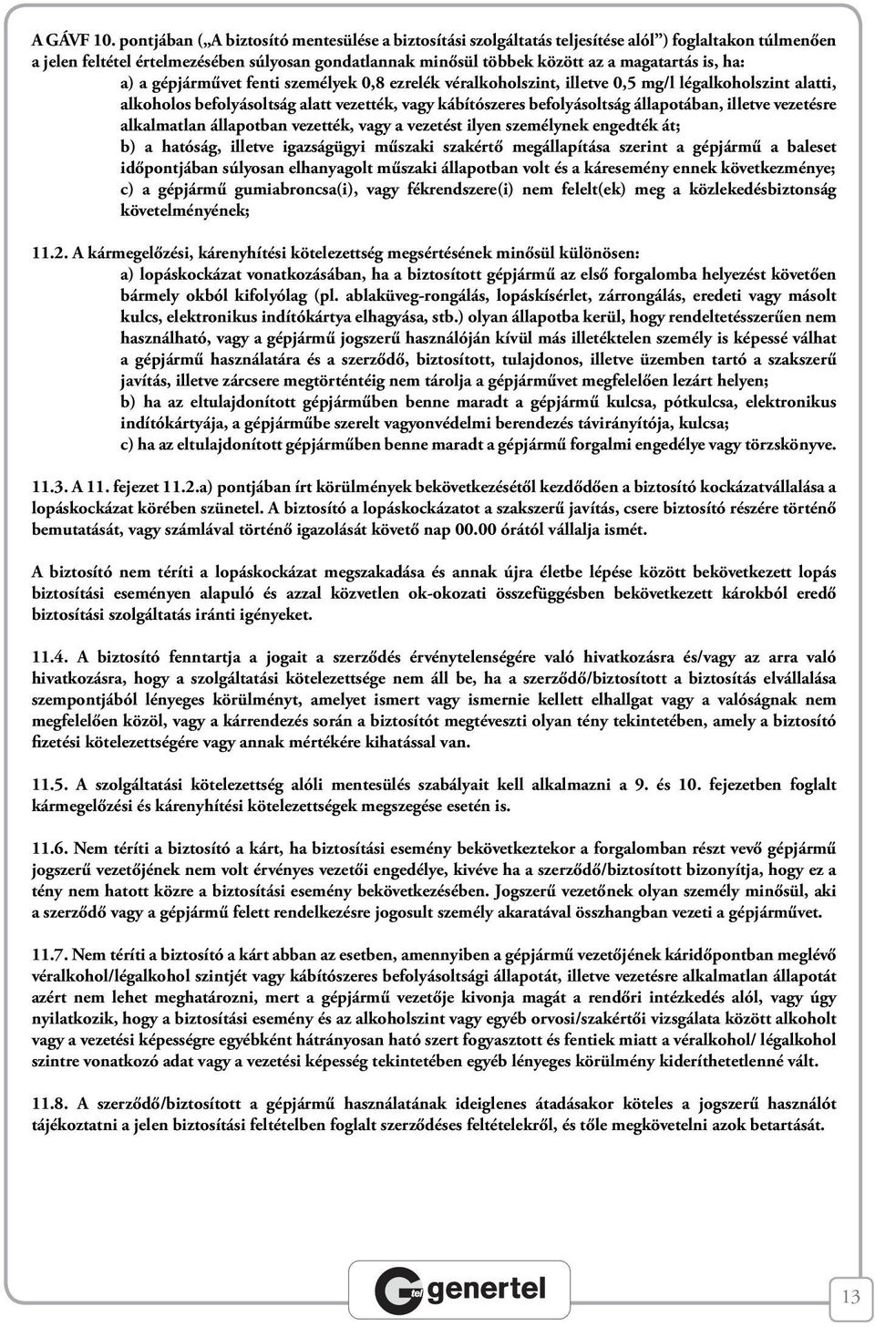 ha: a) a gépjárművet fenti személyek 0,8 ezrelék véralkoholszint, illetve 0,5 mg/l légalkoholszint alatti, alkoholos befolyásoltság alatt vezették, vagy kábítószeres befolyásoltság állapotában,