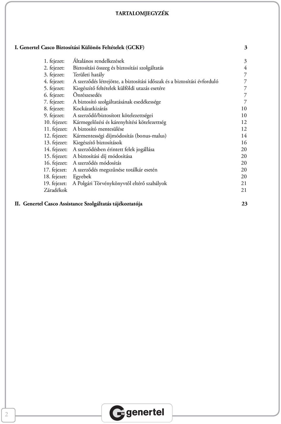 fejezet: Önrészesedés 7 7. fejezet: A biztosító szolgáltatásának esedékessége 7 8. fejezet: Kockázatkizárás 10 9. fejezet: A szerződő/biztosított kötelezettségei 10 10.