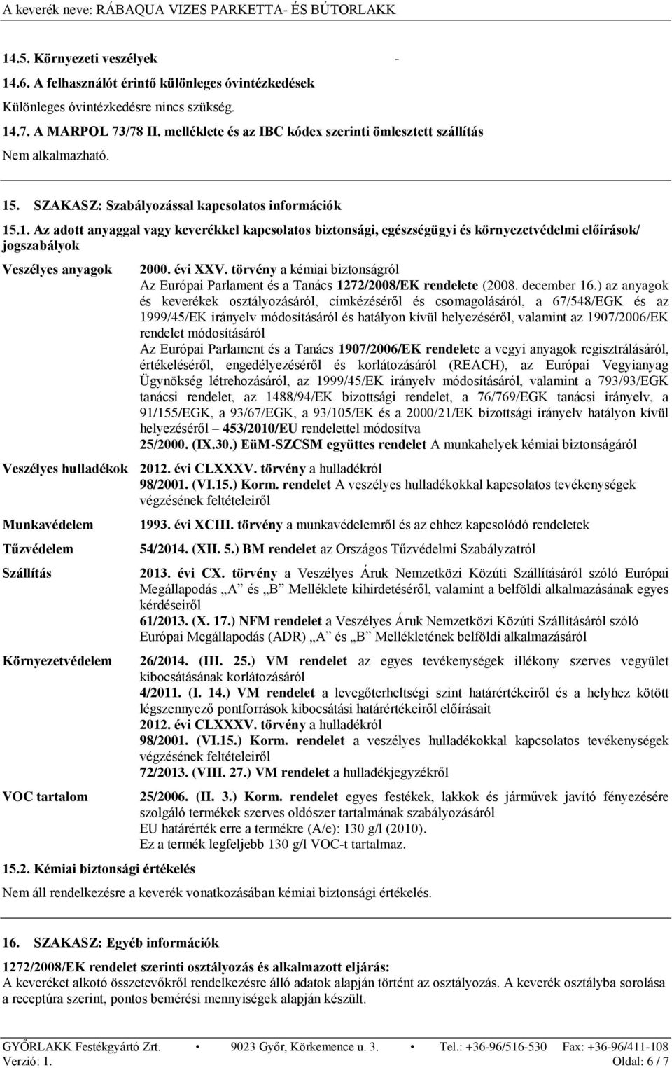 . SZAKASZ: Szabályozással kapcsolatos információk 15.1. Az adott anyaggal vagy keverékkel kapcsolatos biztonsági, egészségügyi és környezetvédelmi előírások/ jogszabályok Veszélyes anyagok 2000.