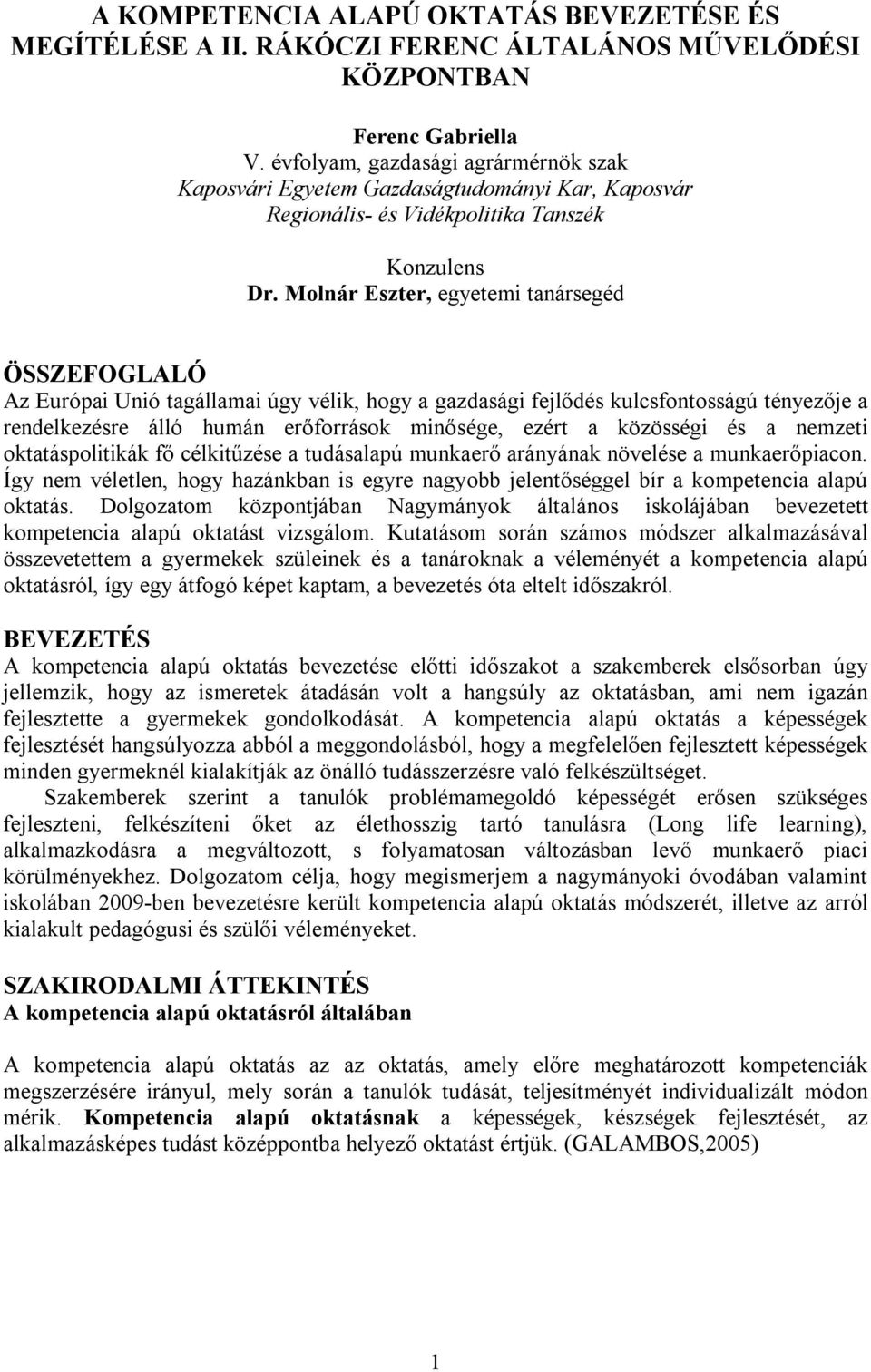 Molnár Eszter, egyetemi tanársegéd ÖSSZEFOGLALÓ Az Európai Unió tagállamai úgy vélik, hogy a gazdasági fejlődés kulcsfontosságú tényezője a rendelkezésre álló humán erőforrások minősége, ezért a