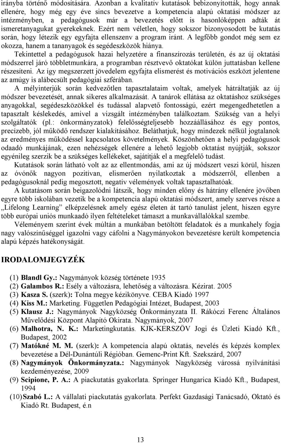 hasonlóképpen adták át ismeretanyagukat gyerekeknek. Ezért nem véletlen, hogy sokszor bizonyosodott be kutatás során, hogy létezik egy egyfajta ellenszenv a program iránt.