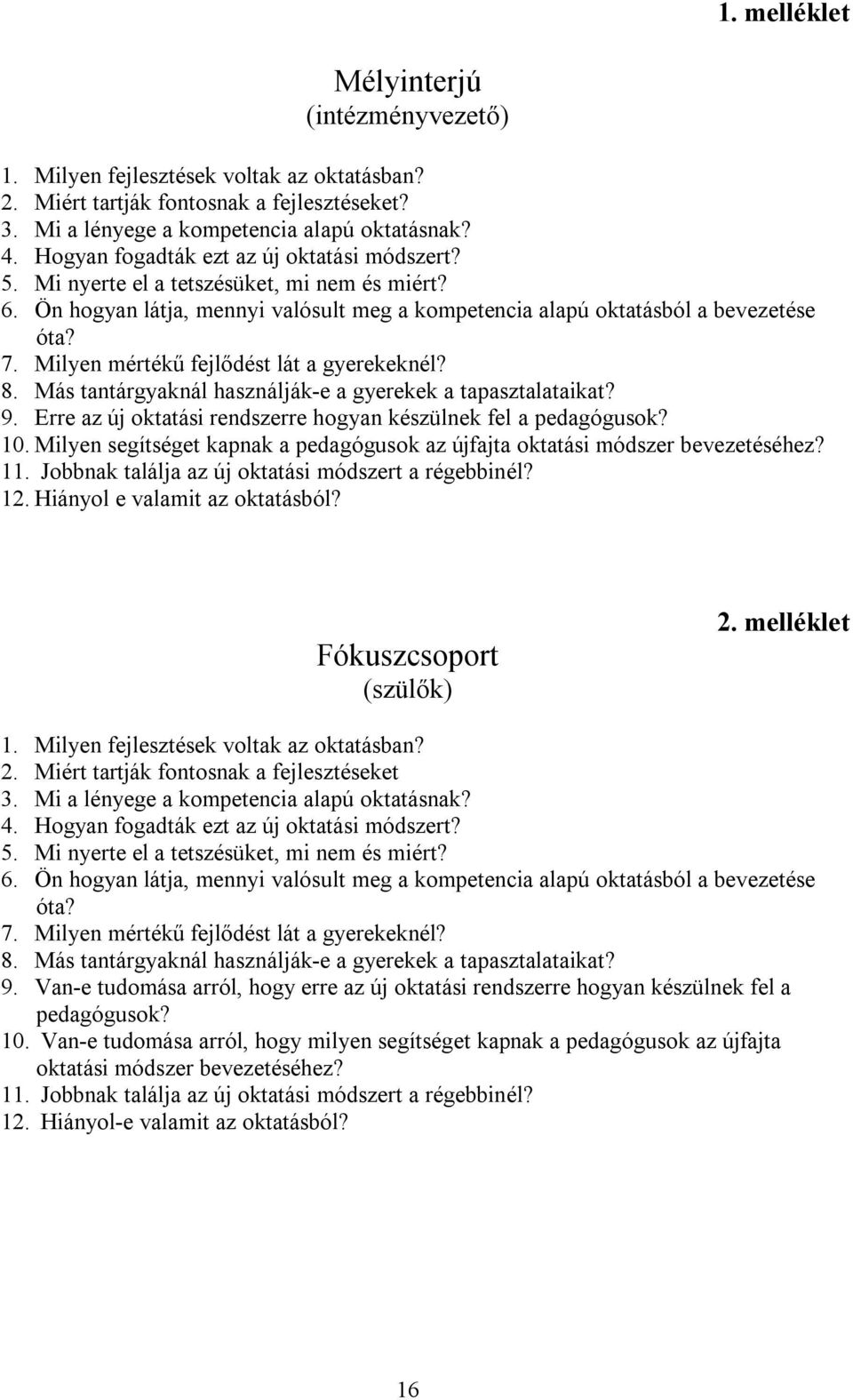 Milyen mértékű fejlődést lát a gyerekeknél? 8. Más tantárgyaknál használják-e a gyerekek a tapasztalataikat? 9. Erre az új oktatási rendszerre hogyan készülnek fel a pedagógusok? 10.