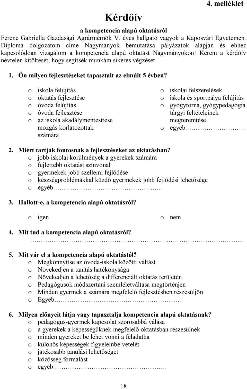 Kérem a kérdőív névtelen kitöltését, hogy segítsék munkám sikeres végzését. 1. Ön milyen fejlesztéseket tapasztalt az elmúlt 5 évben?