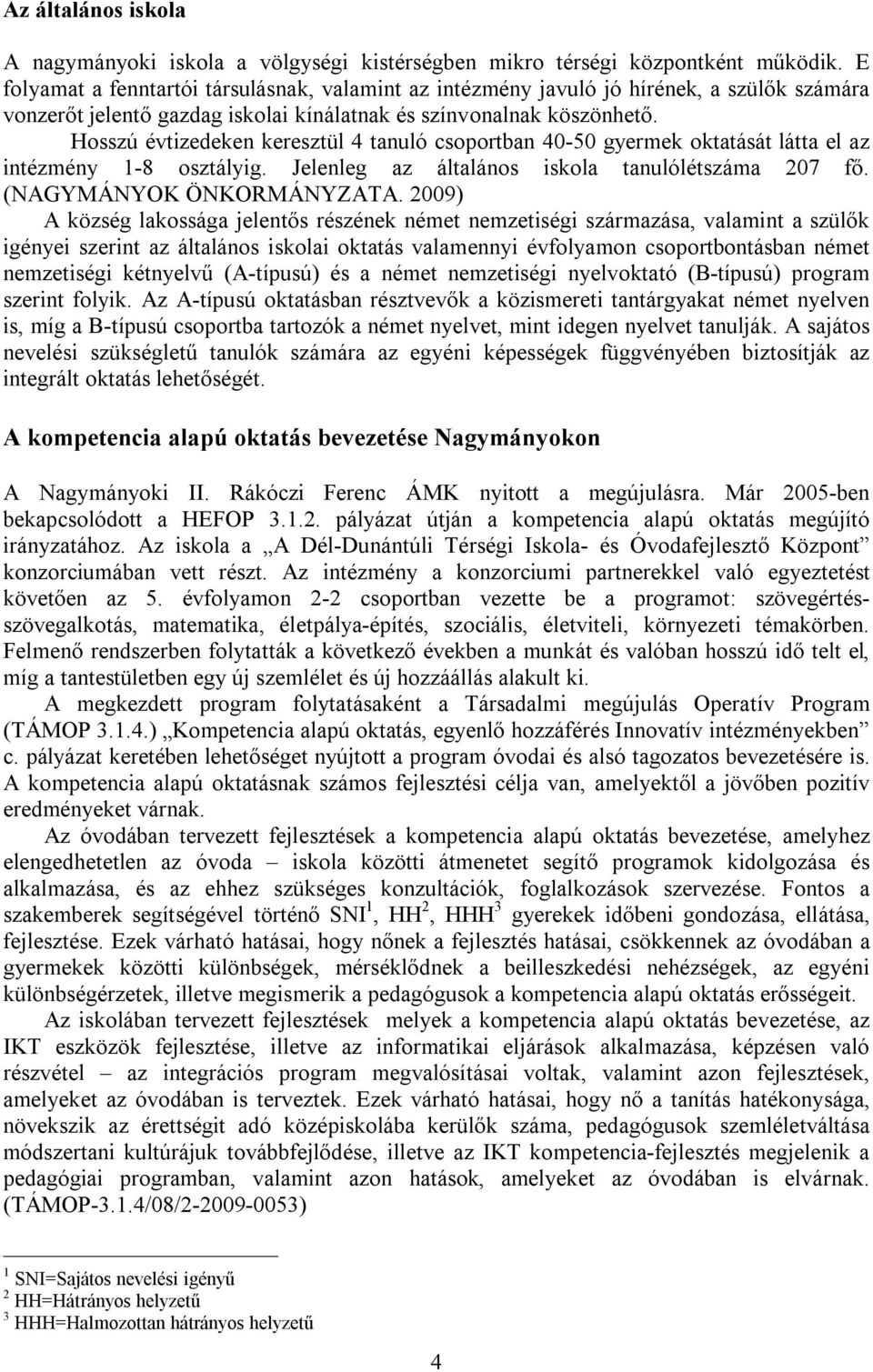 Hosszú évtizedeken keresztül 4 tanuló csoportban 40-50 gyermek oktatását látta el az intézmény 1-8 osztályig. Jelenleg az általános iskola tanulólétszáma 207 fő. (NAGYMÁNYOK ÖNKORMÁNYZATA.