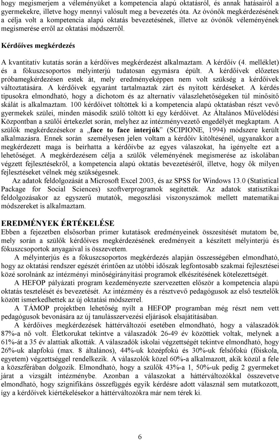 Kérdőíves megkérdezés A kvantitatív kutatás során a kérdőíves megkérdezést alkalmaztam. A kérdőív (4. melléklet) és a fókuszcsoportos mélyinterjú tudatosan egymásra épült.