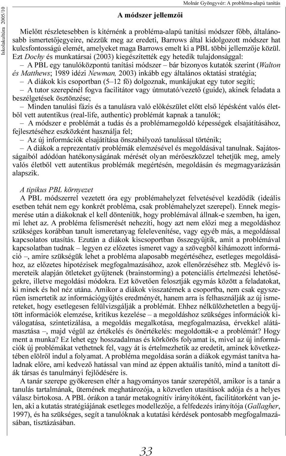 Ezt Dochy és munkatársai (2003) kiegészítették egy hetedik tulajdonsággal: A PBL egy tanulóközpontú tanítási módszer bár bizonyos kutatók szerint (Walton és Matthews; 1989 idézi Newman, 2003) inkább