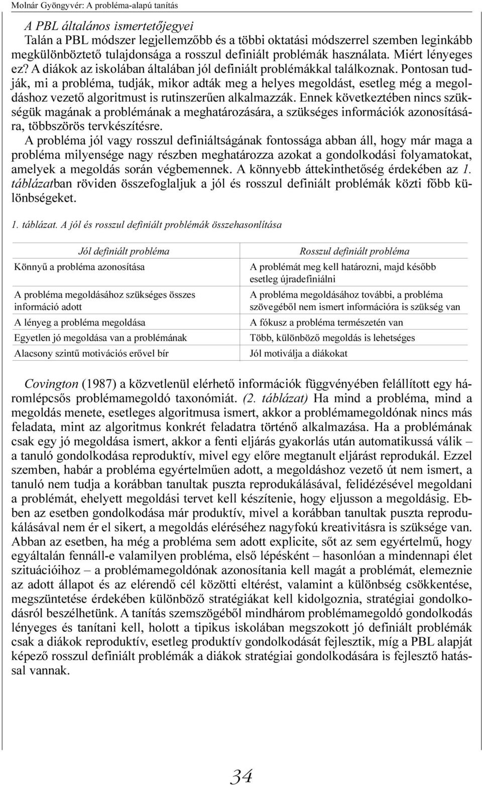 Pontosan tudják, mi a probléma, tudják, mikor adták meg a helyes megoldást, esetleg még a megoldáshoz vezetõ algoritmust is rutinszerûen alkalmazzák.