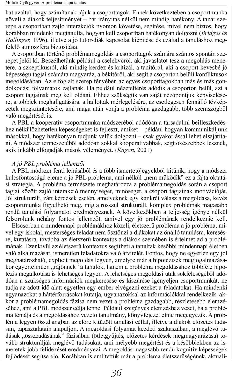 illetve a jó tutor-diák kapcsolat kiépítése és ezáltal a tanuláshoz megfelelõ atmoszféra biztosítása. A csoportban történõ problémamegoldás a csoporttagok számára számos spontán szerepet jelöl ki.