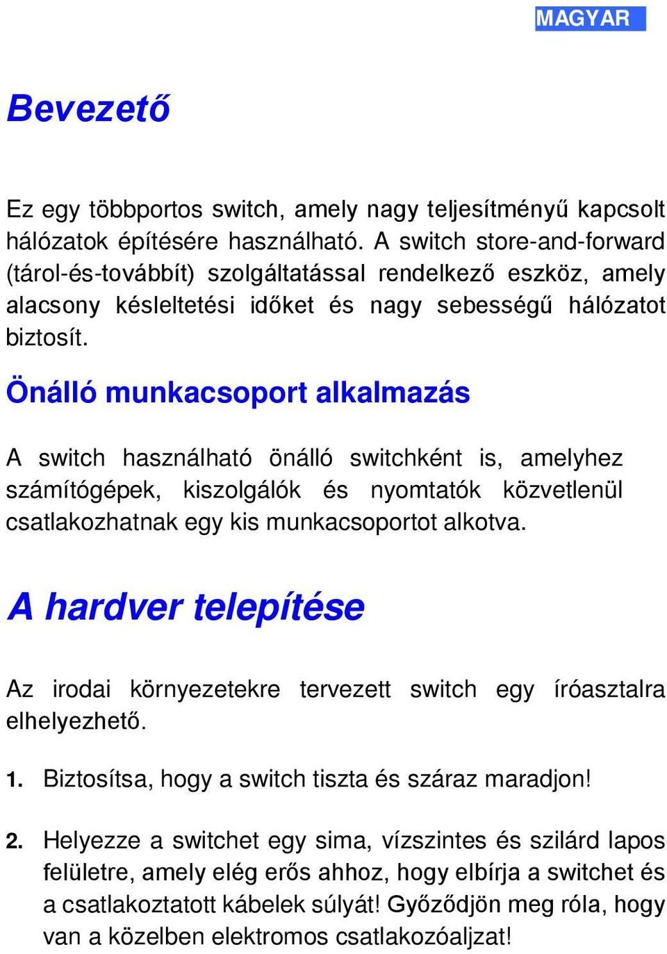 Önálló munkacsoport alkalmazás A switch használható önálló switchként is, amelyhez számítógépek, kiszolgálók és nyomtatók közvetlenül csatlakozhatnak egy kis munkacsoportot alkotva.