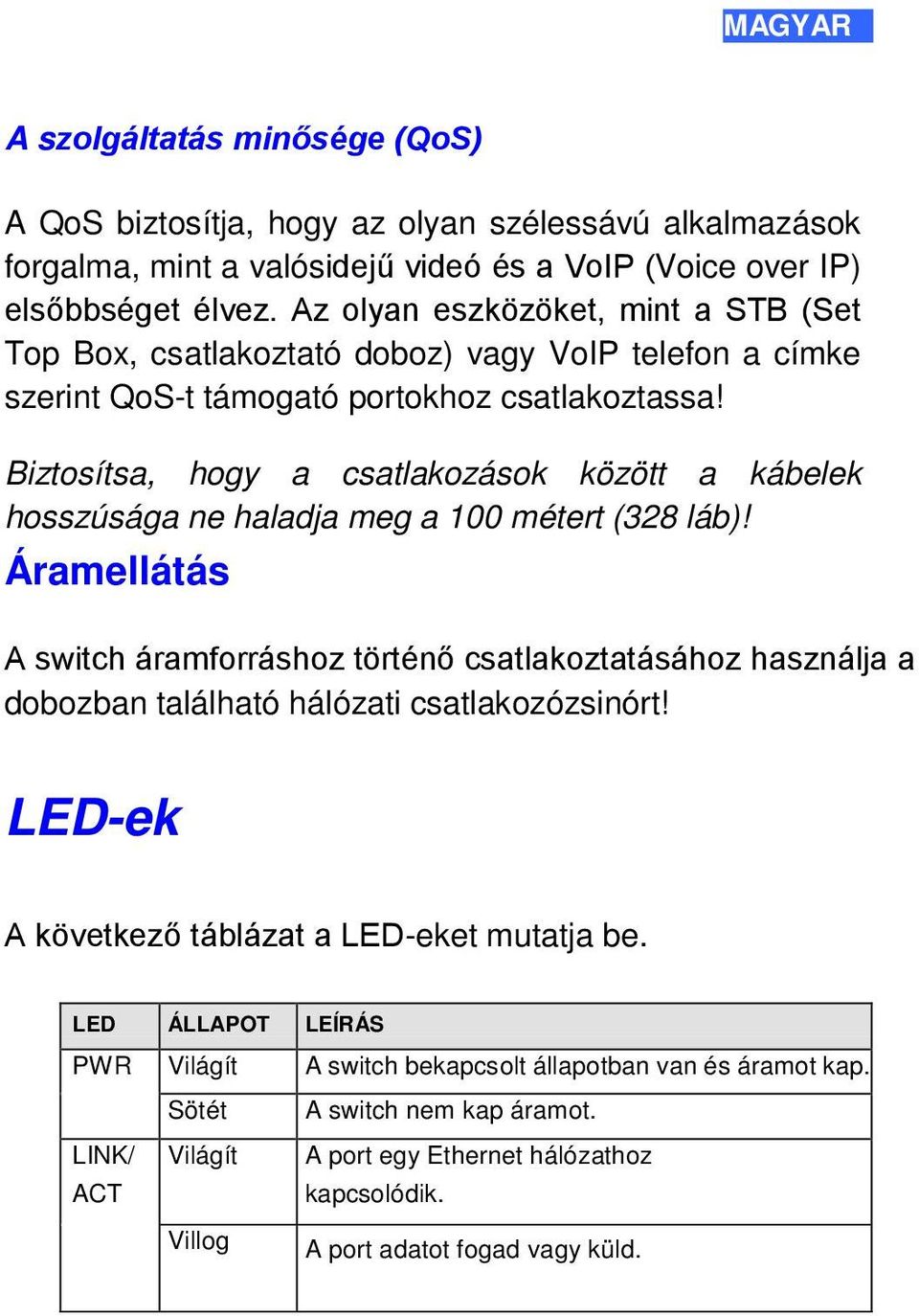 Biztosítsa, hogy a csatlakozások között a kábelek hosszúsága ne haladja meg a 100 métert (328 láb)!