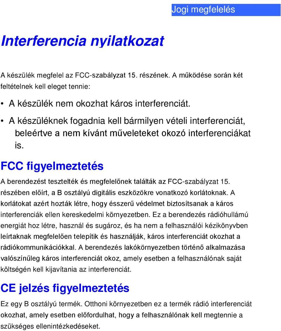 FCC figyelmeztetés A berendezést tesztelték és megfelelőnek találták az FCC-szabályzat 15. részében előírt, a B osztályú digitális eszközökre vonatkozó korlátoknak.