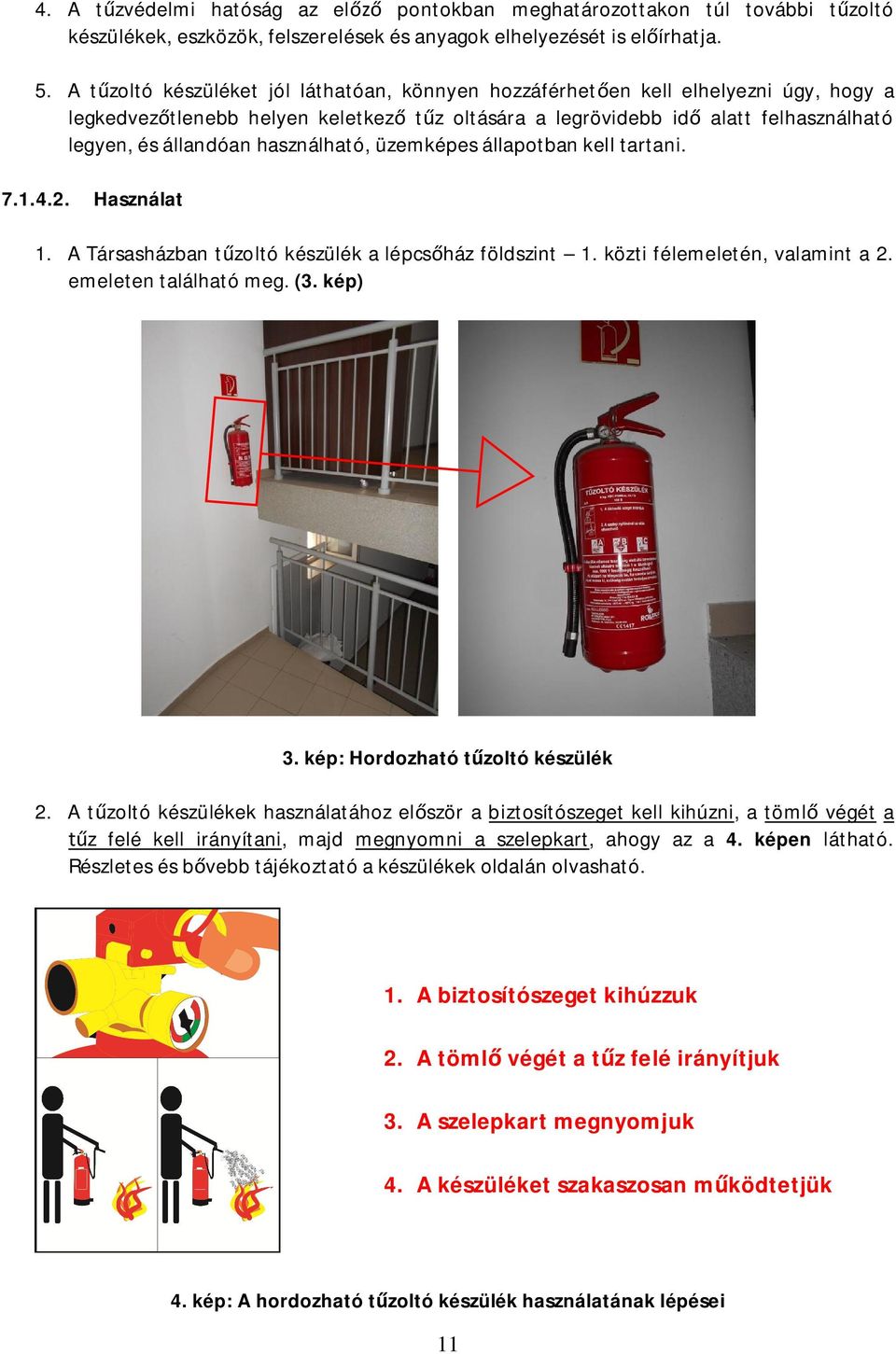 használható, üzemképes állapotban kell tartani. 7.1.4.2. Használat 1. A Társasházban t zoltó készülék a lépcs ház földszint 1. közti félemeletén, valamint a 2. emeleten található meg. (3. kép) 3.