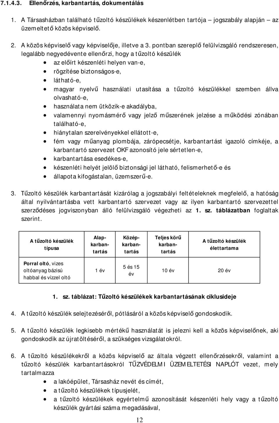 pontban szerepl felülvizsgáló rendszeresen, legalább negyedévente ellen rzi, hogy a t zoltó készülék az el írt készenléti helyen van-e, rögzítése biztonságos-e, látható-e, magyar nyelv használati