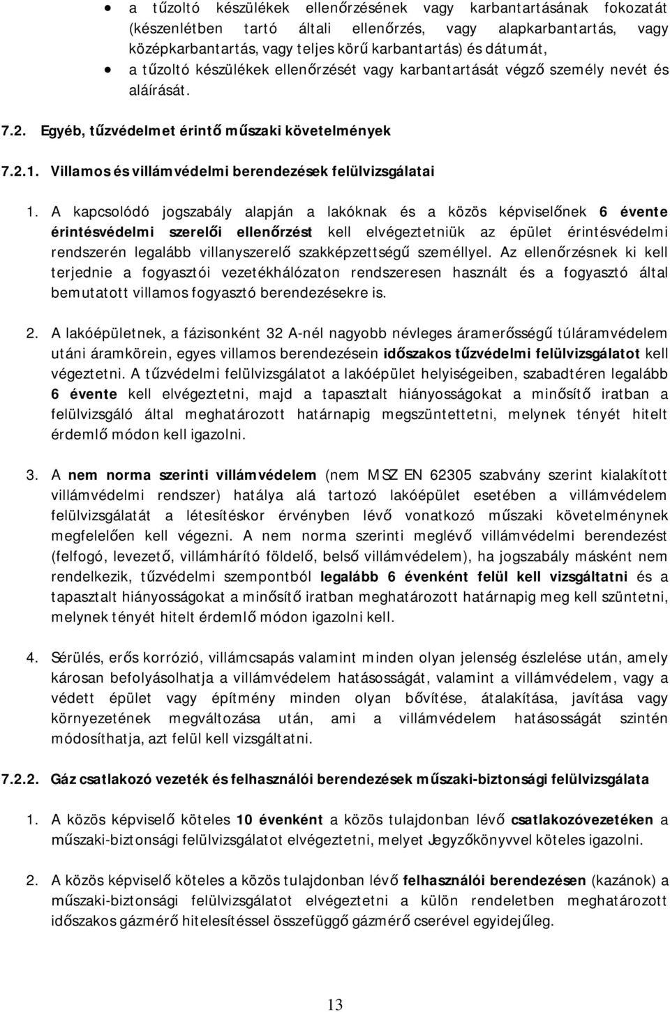 A kapcsolódó jogszabály alapján a lakóknak és a közös képvisel nek 6 évente érintésvédelmi szerel i ellen rzést kell elvégeztetniük az épület érintésvédelmi rendszerén legalább villanyszerel