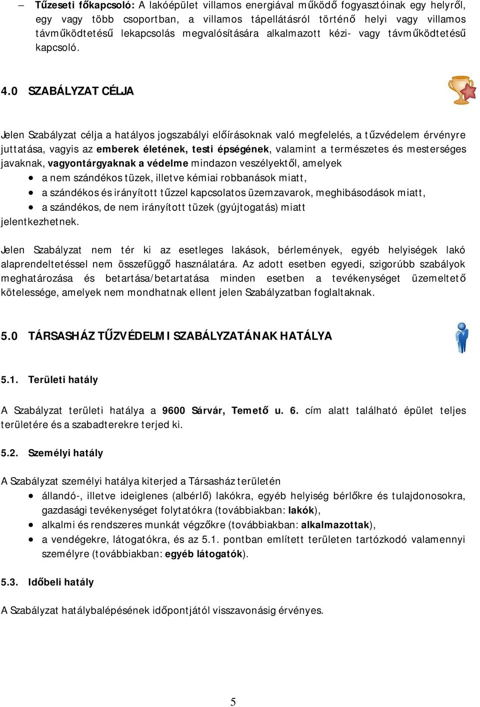 0 SZABÁLYZAT CÉLJA Jelen Szabályzat célja a hatályos jogszabályi el írásoknak való megfelelés, a t zvédelem érvényre juttatása, vagyis az emberek életének, testi épségének, valamint a természetes és