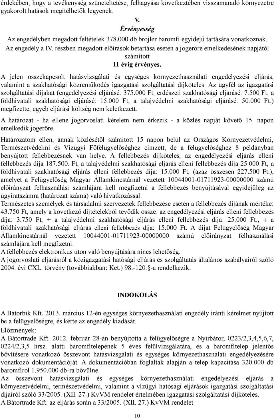 A jelen összekapcsolt hatásvizsgálati és egységes környezethasználati engedélyezési eljárás, valamint a szakhatósági közreműködés igazgatási szolgáltatási díjköteles.