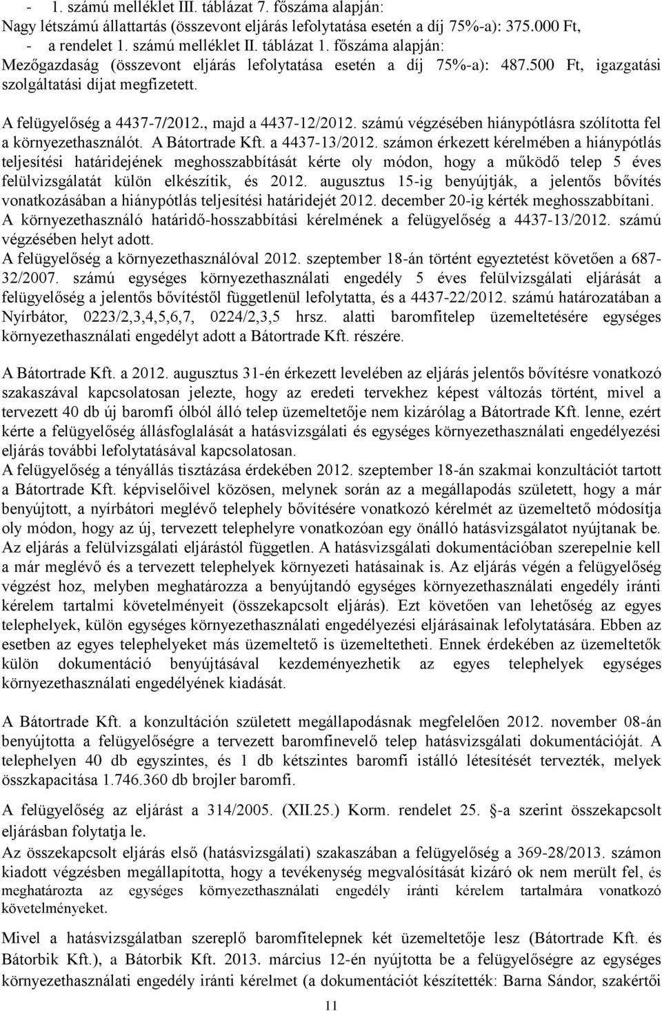 számú végzésében hiánypótlásra szólította fel a környezethasználót. A Bátortrade Kft. a 4437-13/2012.