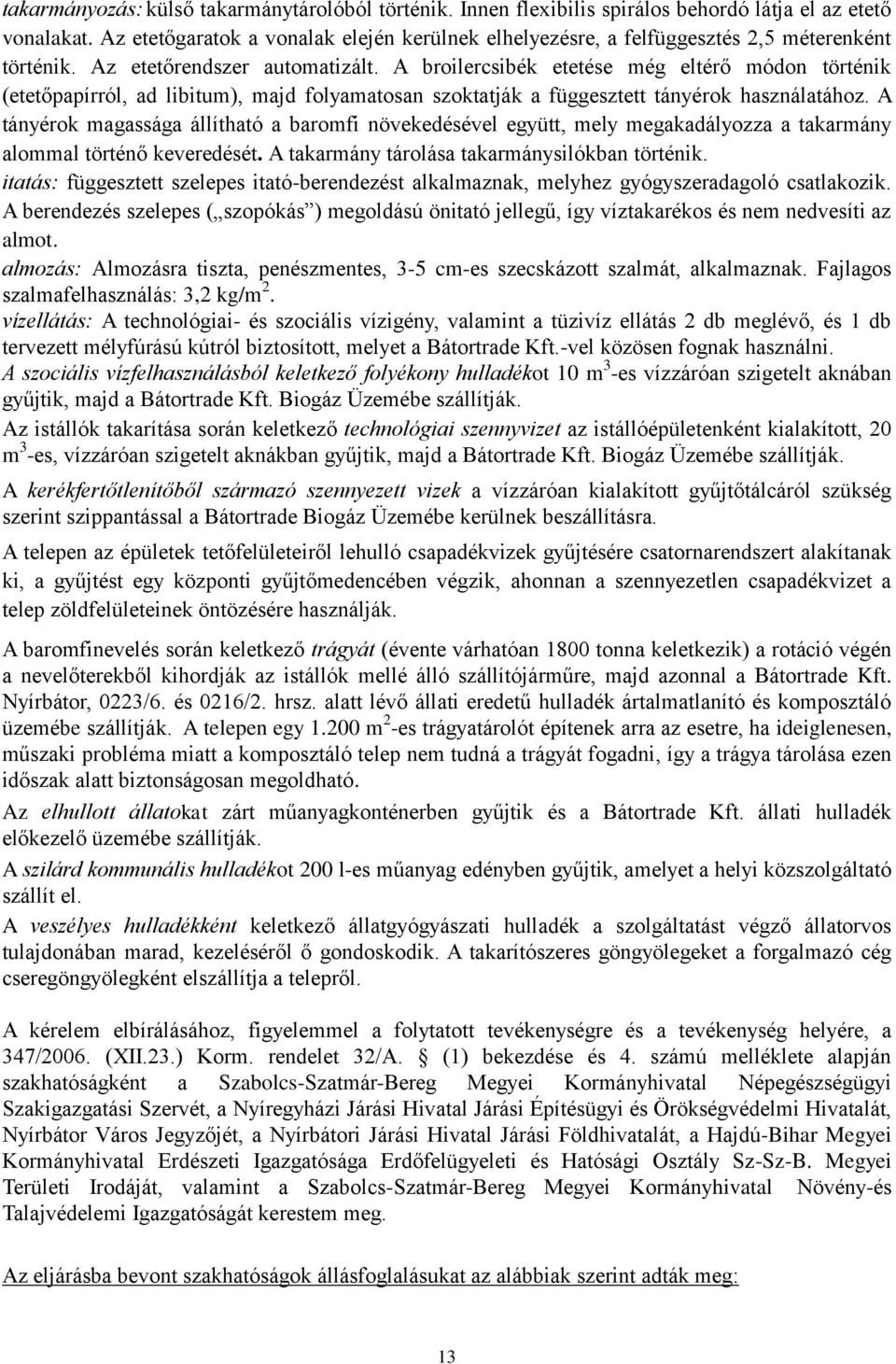 A broilercsibék etetése még eltérő módon történik (etetőpapírról, ad libitum), majd folyamatosan szoktatják a függesztett tányérok használatához.