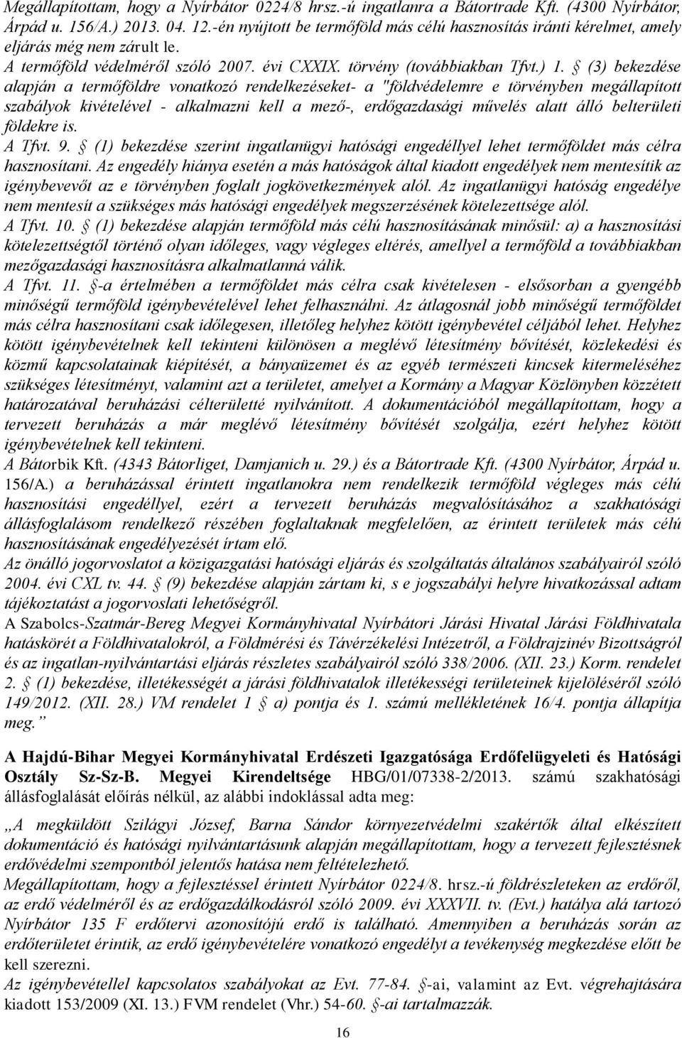 (3) bekezdése alapján a termőföldre vonatkozó rendelkezéseket- a "földvédelemre e törvényben megállapított szabályok kivételével - alkalmazni kell a mező-, erdőgazdasági művelés alatt álló