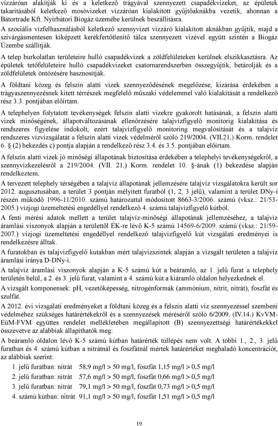 A szociális vízfelhasználásból keletkező szennyvizet vízzáró kialakított aknákban gyűjtik, majd a szivárgásmentesen kiképzett kerékfertőtlenítő tálca szennyezett vizével együtt szintén a Biogáz