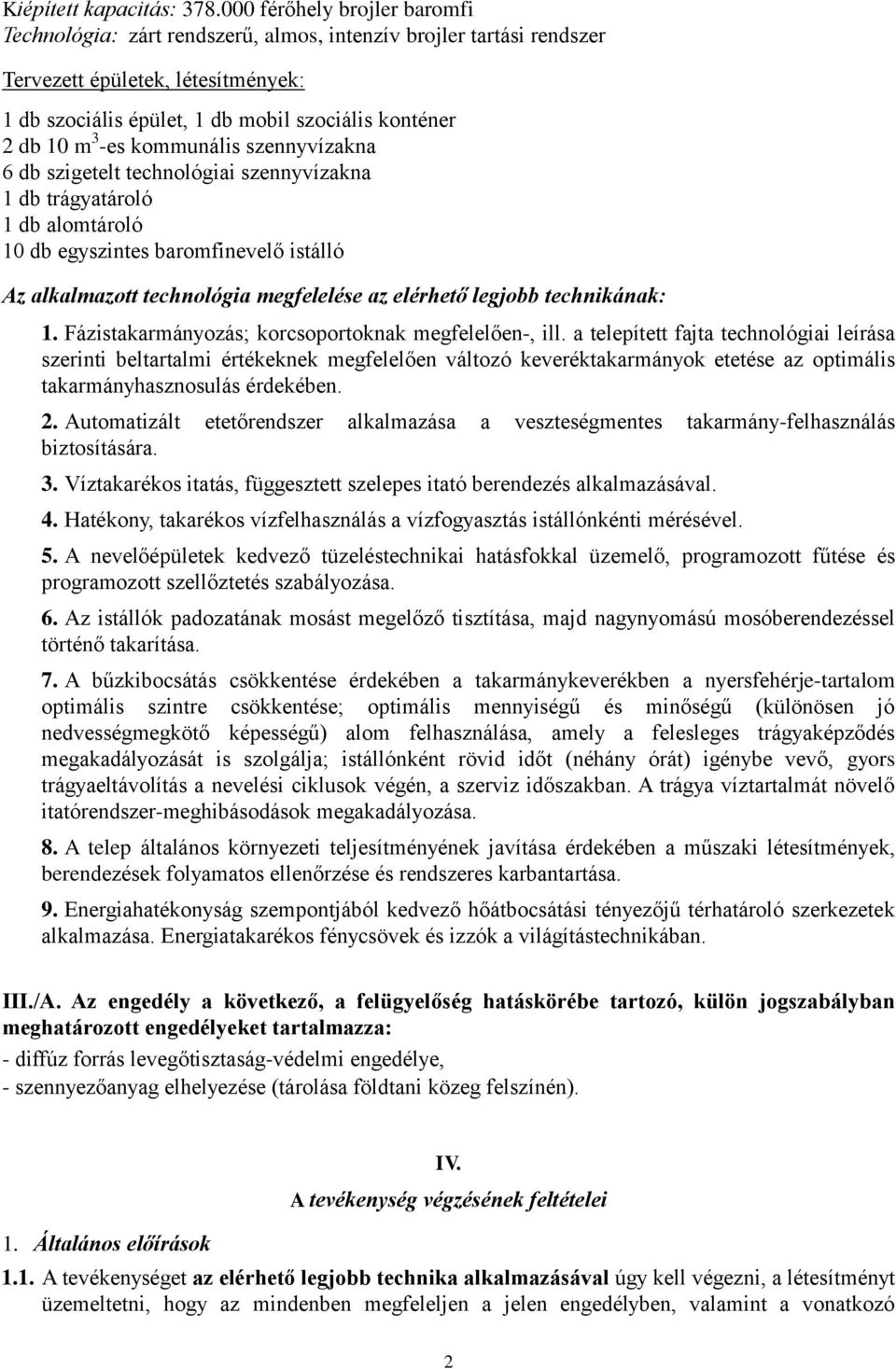 -es kommunális szennyvízakna 6 db szigetelt technológiai szennyvízakna 1 db trágyatároló 1 db alomtároló 10 db egyszintes baromfinevelő istálló Az alkalmazott technológia megfelelése az elérhető