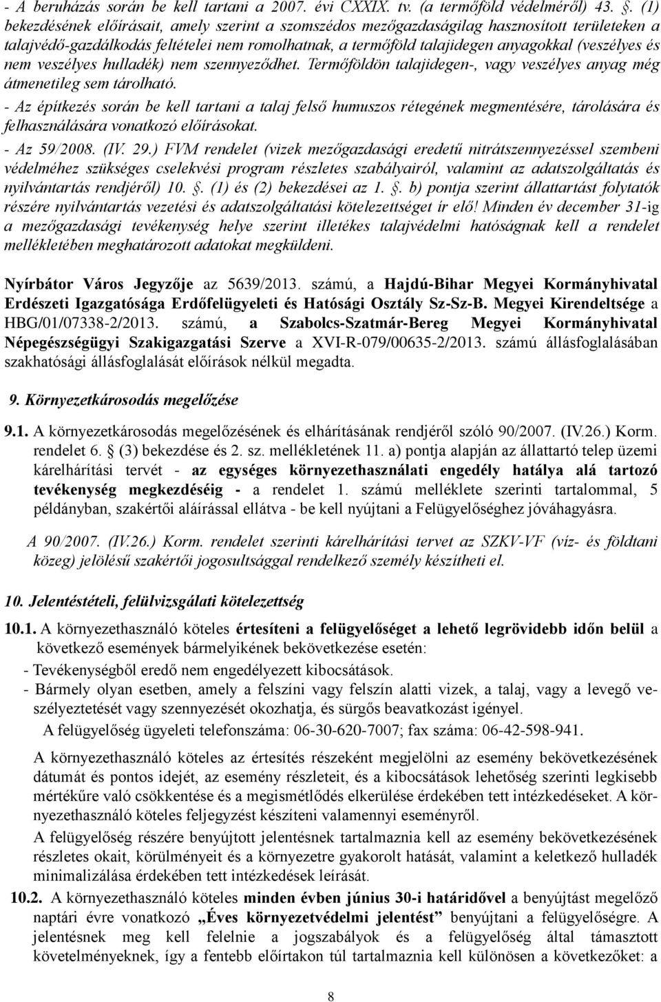 és nem veszélyes hulladék) nem szennyeződhet. Termőföldön talajidegen-, vagy veszélyes anyag még átmenetileg sem tárolható.