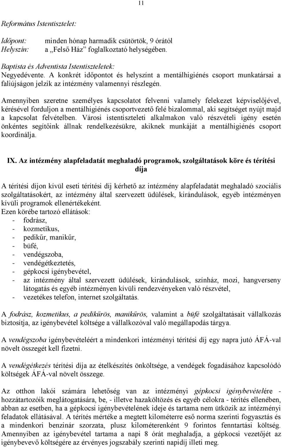 Amennyiben szeretne személyes kapcsolatot felvenni valamely felekezet képviselőjével, kérésével forduljon a mentálhigiénés csoportvezető felé bizalommal, aki segítséget nyújt majd a kapcsolat