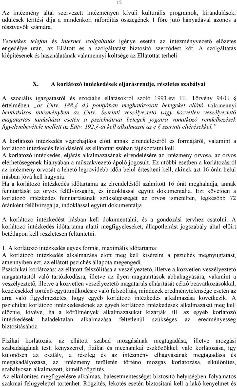 A szolgáltatás kiépítésének és használatának valamennyi költsége az Ellátottat terheli. X.